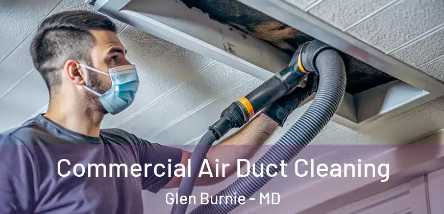  Commercial Air Duct Cleaning Glen Burnie - MD