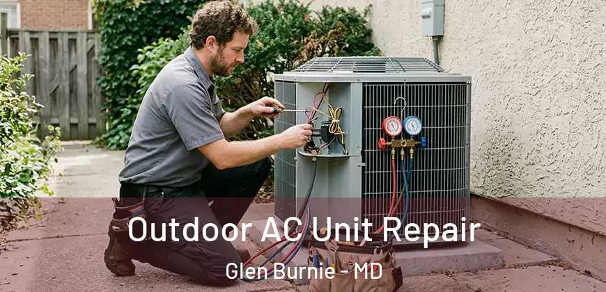 Outdoor AC Unit Repair Glen Burnie - MD