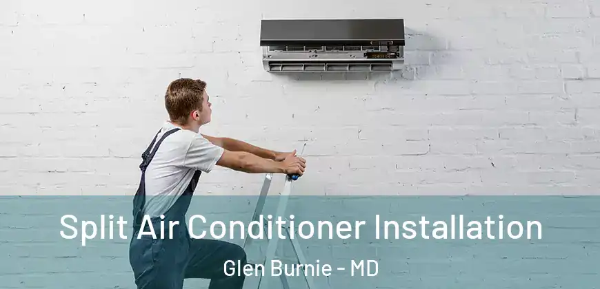  Split Air Conditioner Installation Glen Burnie - MD